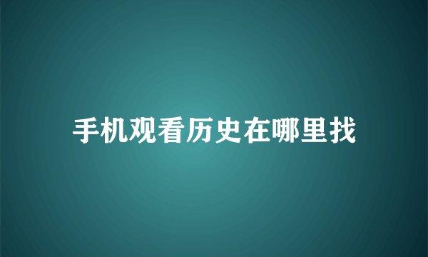 手机观看历史在哪里找