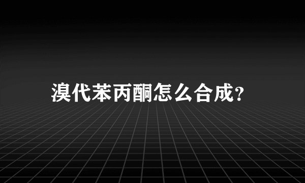 溴代苯丙酮怎么合成？