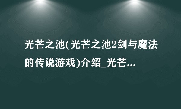 光芒之池(光芒之池2剑与魔法的传说游戏)介绍_光芒之池(光芒之池2剑与魔法的传说游戏)是什么