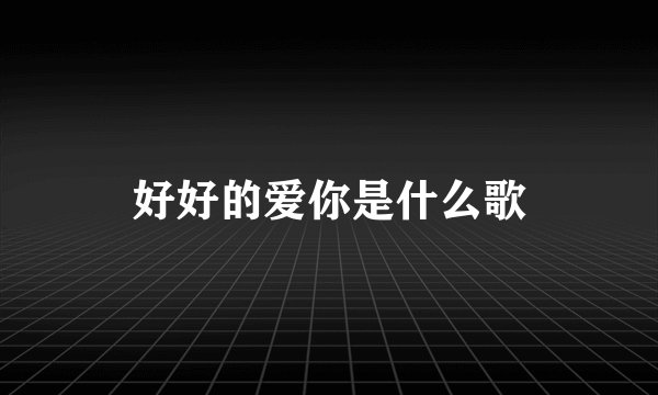 好好的爱你是什么歌
