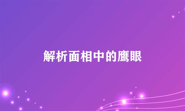 解析面相中的鹰眼