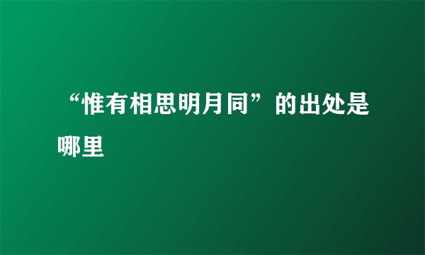 “惟有相思明月同”的出处是哪里