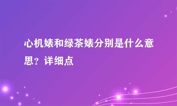 心机婊和绿茶婊分别是什么意思？详细点