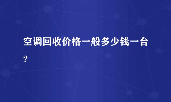 空调回收价格一般多少钱一台?