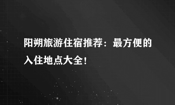 阳朔旅游住宿推荐：最方便的入住地点大全！