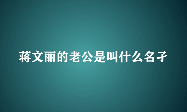 蒋文丽的老公是叫什么名孑