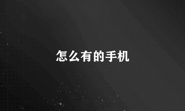 怎么有的手机