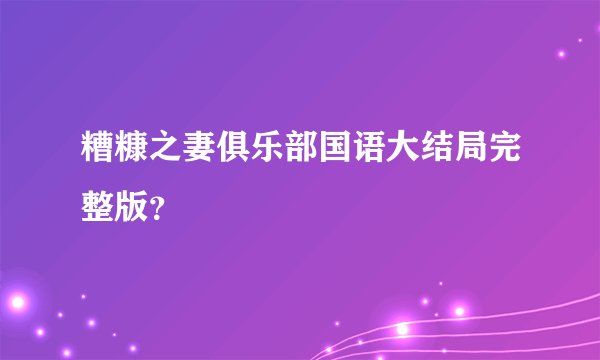 糟糠之妻俱乐部国语大结局完整版？