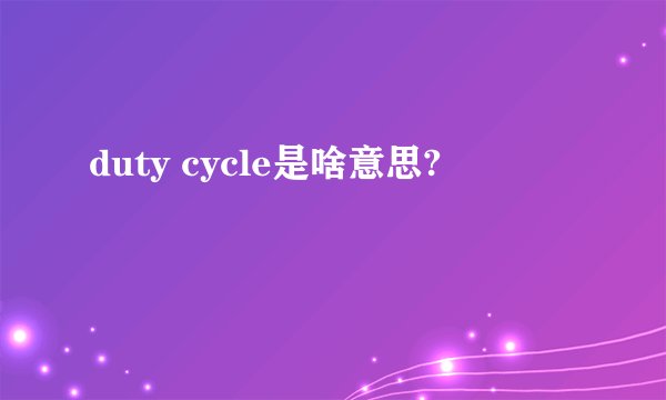 duty cycle是啥意思?