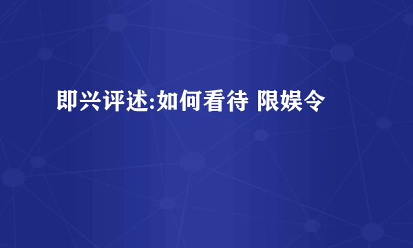 即兴评述:如何看待 限娱令
