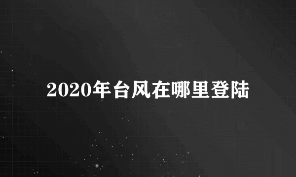 2020年台风在哪里登陆