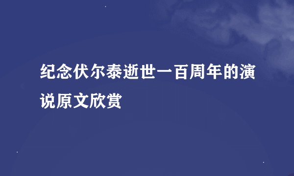 纪念伏尔泰逝世一百周年的演说原文欣赏