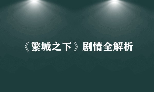 《繁城之下》剧情全解析