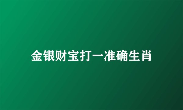 金银财宝打一准确生肖