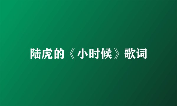 陆虎的《小时候》歌词