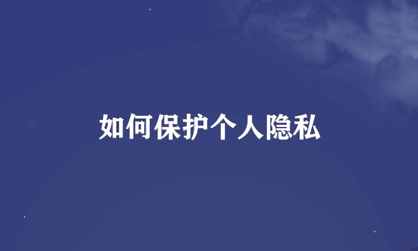如何保护个人隐私