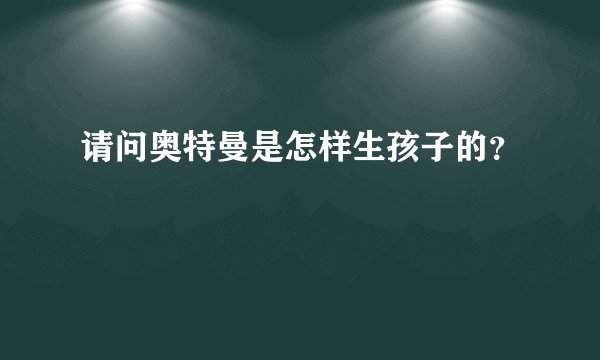 请问奥特曼是怎样生孩子的？