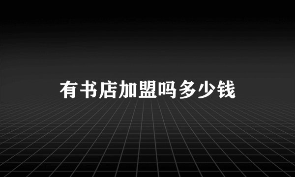 有书店加盟吗多少钱