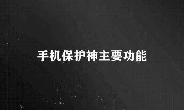 手机保护神主要功能