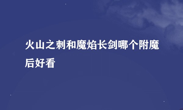 火山之刺和魔焰长剑哪个附魔后好看