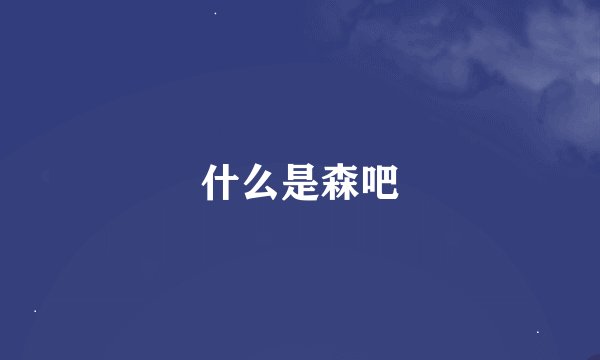 什么是森吧