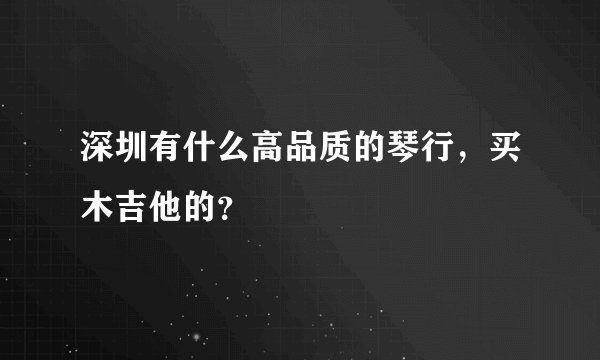 深圳有什么高品质的琴行,买木吉他的?