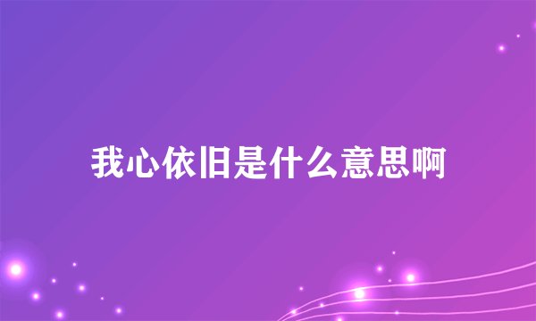 我心依旧是什么意思啊