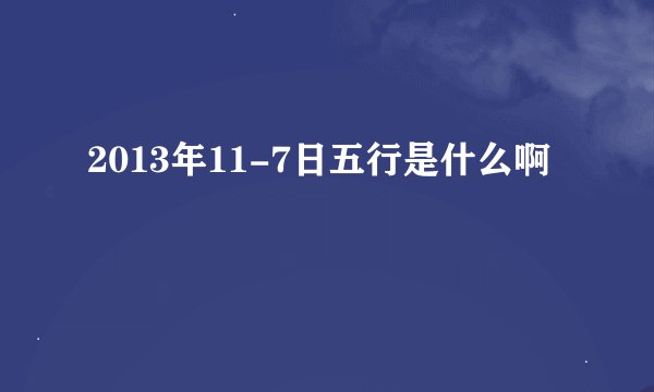 2013年11-7日五行是什么啊
