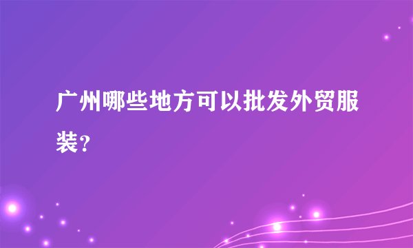 广州哪些地方可以批发外贸服装？
