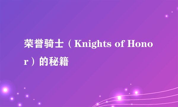 荣誉骑士(Knights of Honor)的秘籍