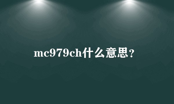 mc979ch什么意思？