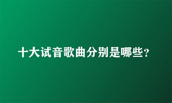 十大试音歌曲分别是哪些？