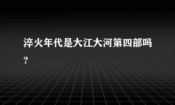 淬火年代是大江大河第四部吗?