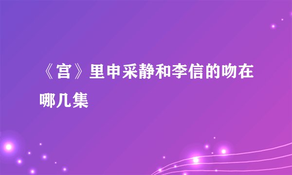 《宫》里申采静和李信的吻在哪几集