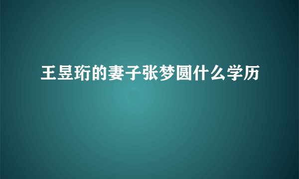 王昱珩的妻子张梦圆什么学历