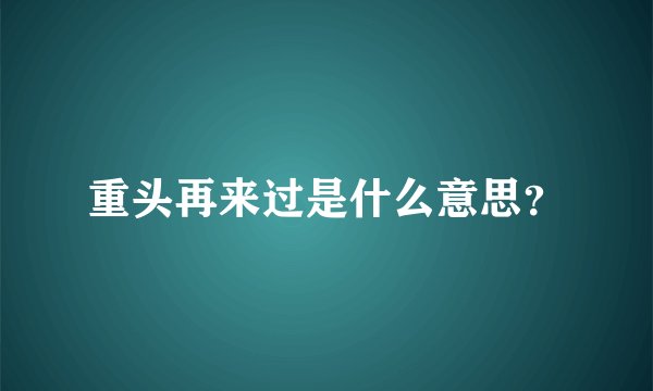 重头再来过是什么意思？