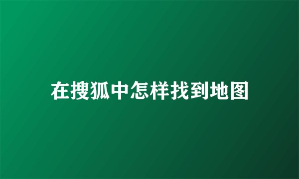 在搜狐中怎样找到地图
