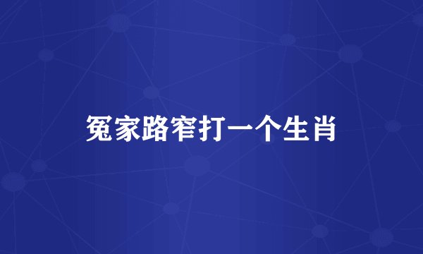 冤家路窄打一个生肖