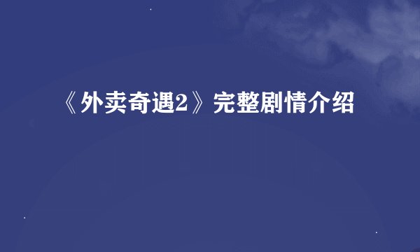 《外卖奇遇2》完整剧情介绍