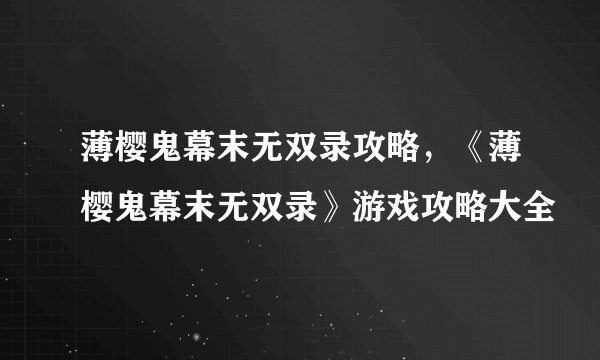 薄樱鬼幕末无双录攻略，《薄樱鬼幕末无双录》游戏攻略大全