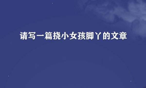 请写一篇挠小女孩脚丫的文章