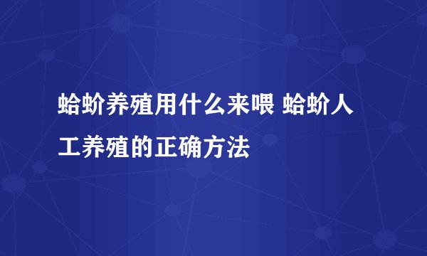 蛤蚧养殖用什么来喂 蛤蚧人工养殖的正确方法