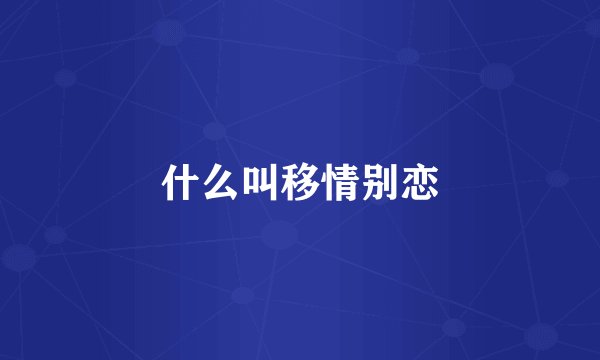 什么叫移情别恋