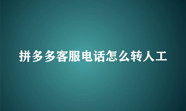 拼多多客服电话怎么转人工