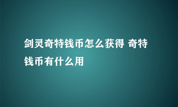 剑灵奇特钱币怎么获得 奇特钱币有什么用