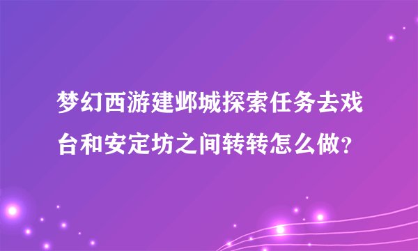 梦幻西游建邺城探索任务去戏台和安定坊之间转转怎么做？