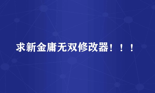 求新金庸无双修改器！！！