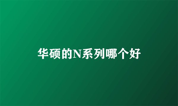 华硕的N系列哪个好