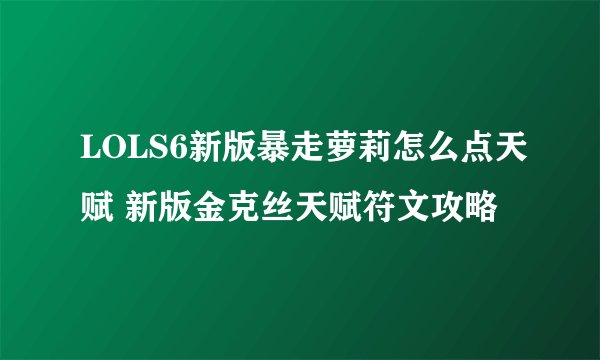 LOLS6新版暴走萝莉怎么点天赋 新版金克丝天赋符文攻略