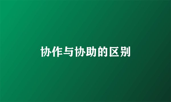 协作与协助的区别